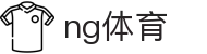 NG体育官网 - 赛事入口与官网登录